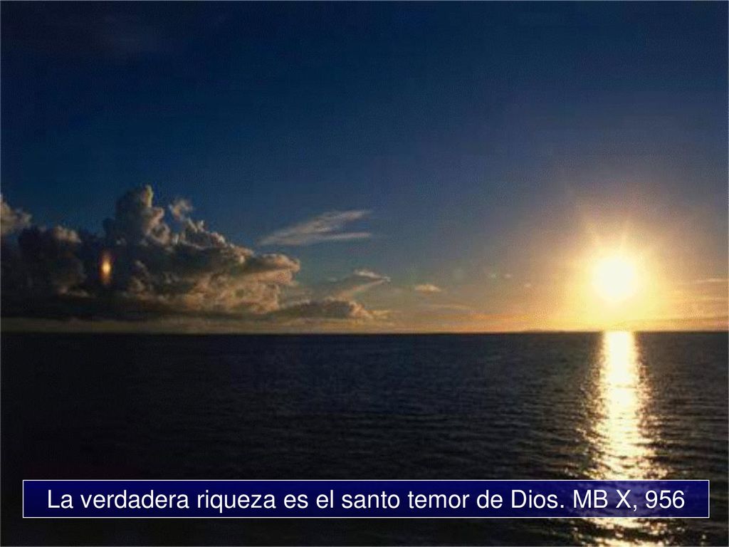 La verdadera riqueza es el santo temor de Dios. MB X, 956