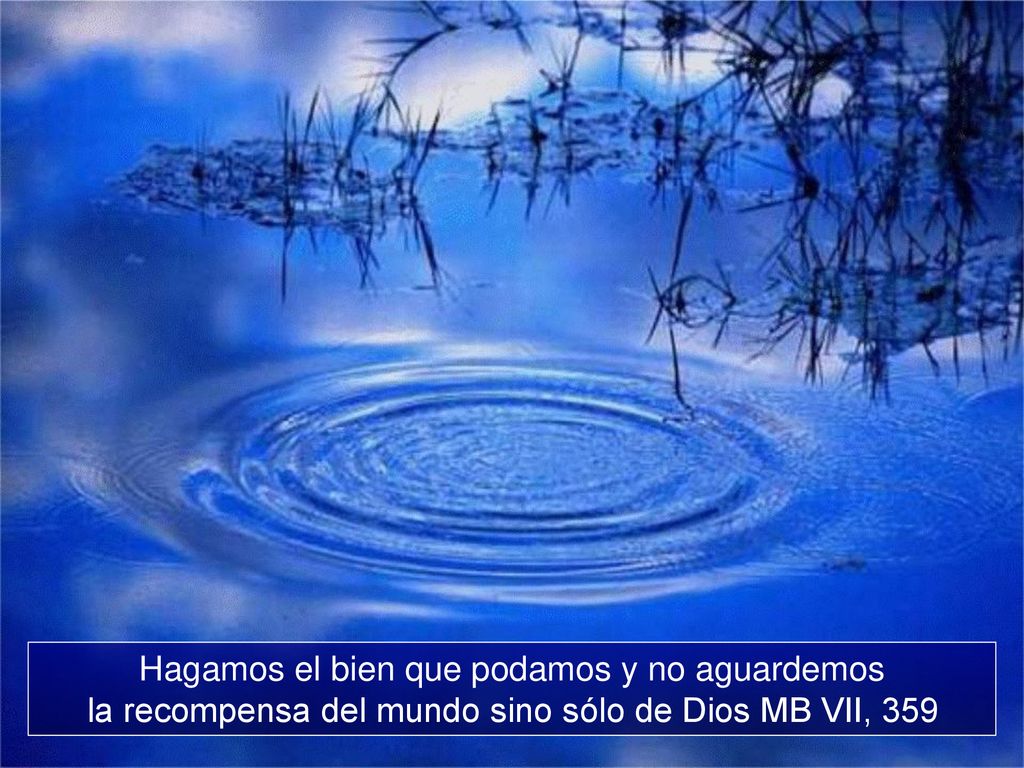 Hagamos el bien que podamos y no aguardemos la recompensa del mundo sino sólo de Dios MB VII, 359