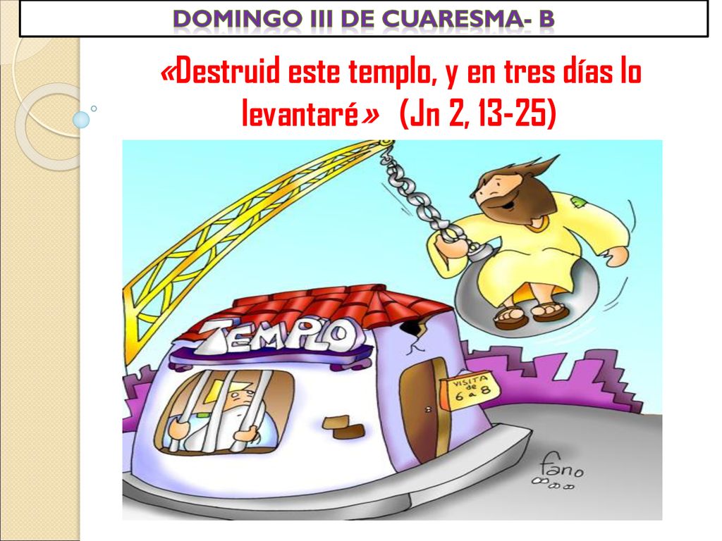 «Destruid este templo, y en tres días lo levantaré» (Jn 2, 13-25)