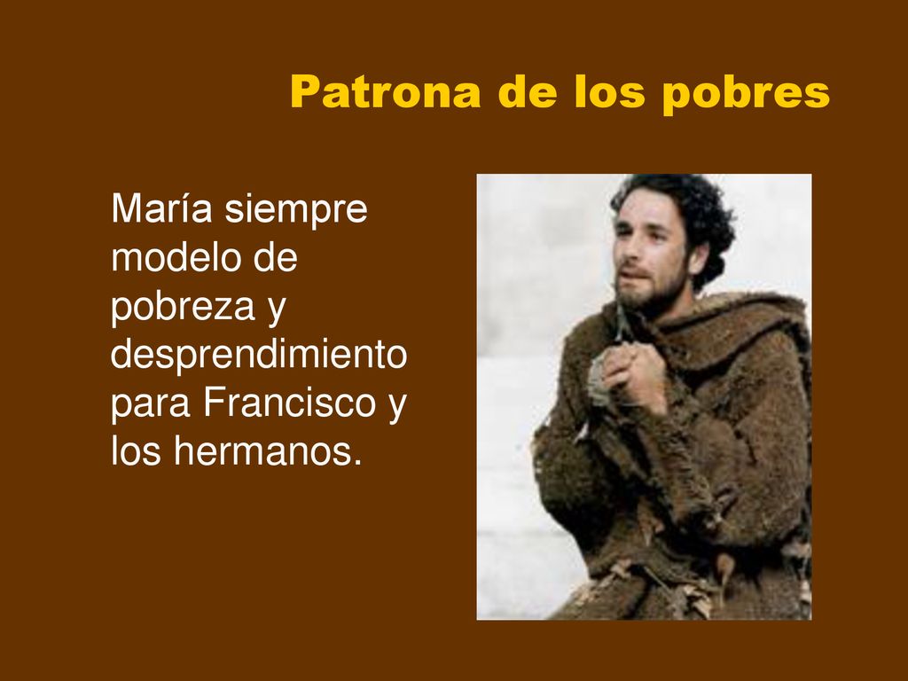 Patrona de los pobres María siempre modelo de pobreza y desprendimiento para Francisco y los hermanos.