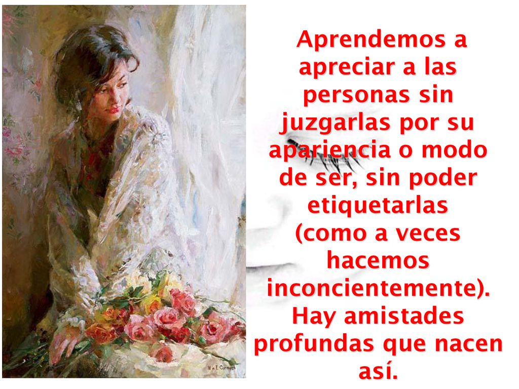 Aprendemos a apreciar a las personas sin juzgarlas por su apariencia o modo de ser, sin poder etiquetarlas (como a veces hacemos inconcientemente).