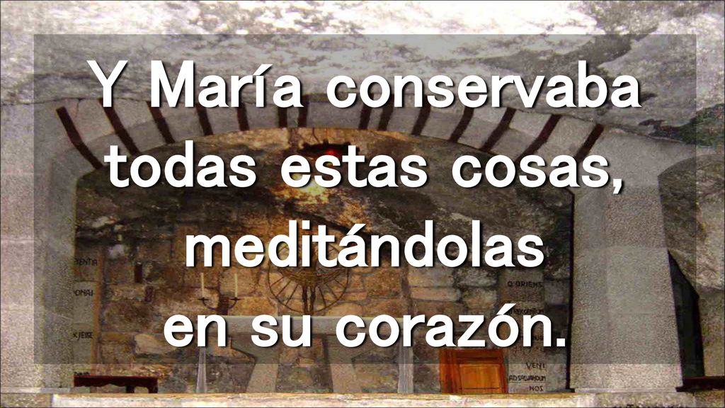 Y María conservaba todas estas cosas, meditándolas en su corazón.