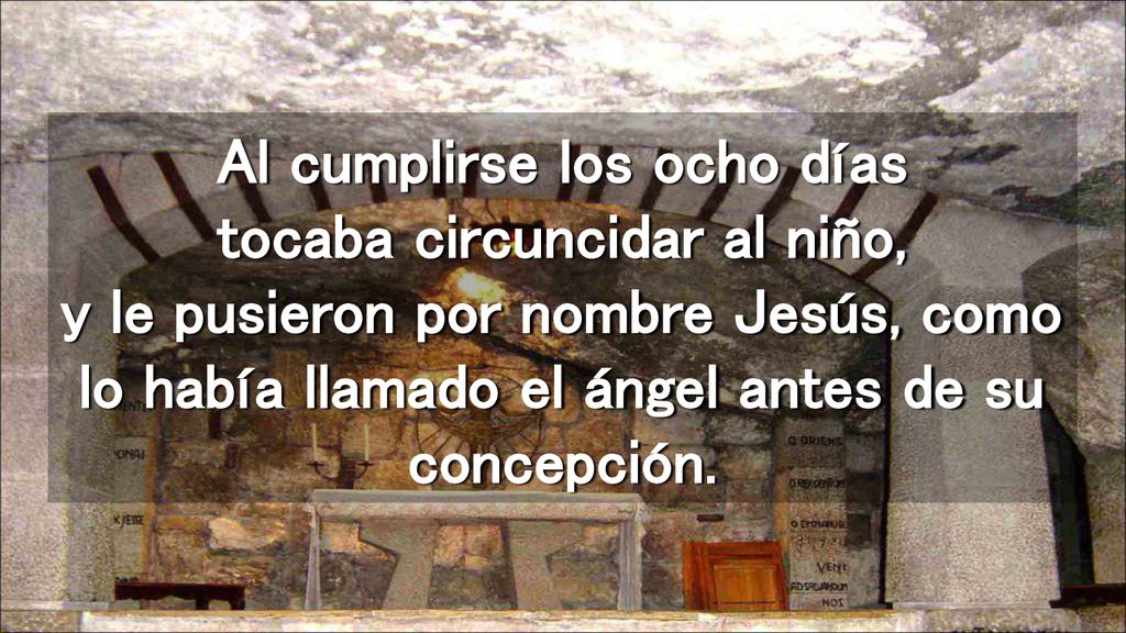 Al cumplirse los ocho días tocaba circuncidar al niño, y le pusieron por nombre Jesús, como lo había llamado el ángel antes de su concepción.