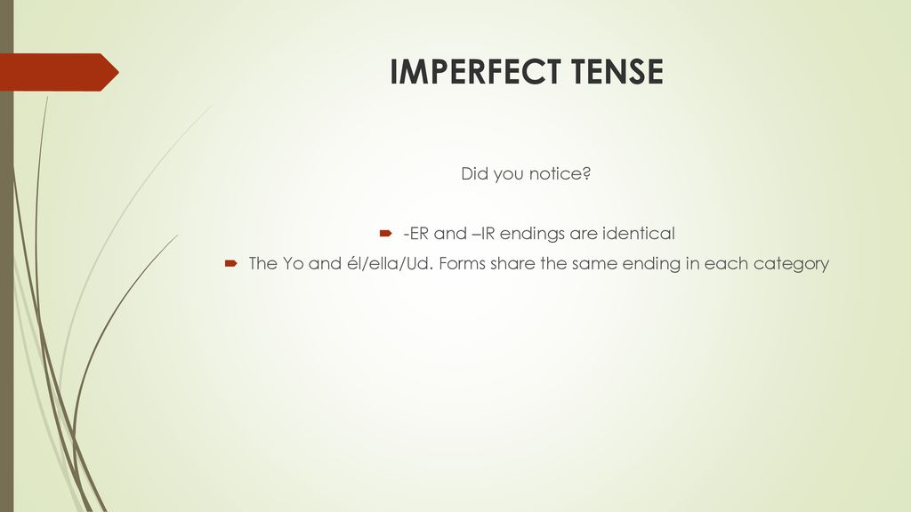 IMPERFECT TENSE Did you notice -ER and –IR endings are identical