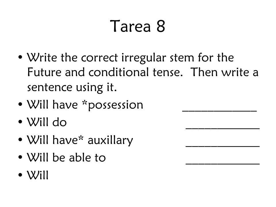 Tarea 8 Write the correct irregular stem for the Future and conditional tense. Then write a sentence using it.