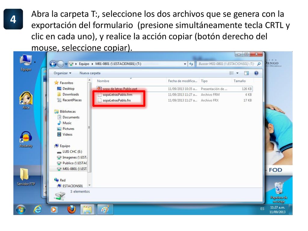Abra la carpeta T:, seleccione los dos archivos que se genera con la exportación del formulario (presione simultáneamente tecla CRTL y clic en cada uno), y realice la acción copiar (botón derecho del mouse, seleccione copiar).