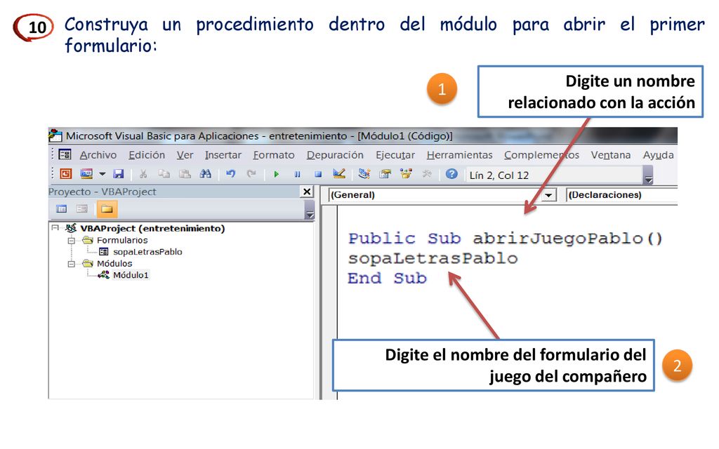 10 Construya un procedimiento dentro del módulo para abrir el primer formulario: Digite un nombre relacionado con la acción.