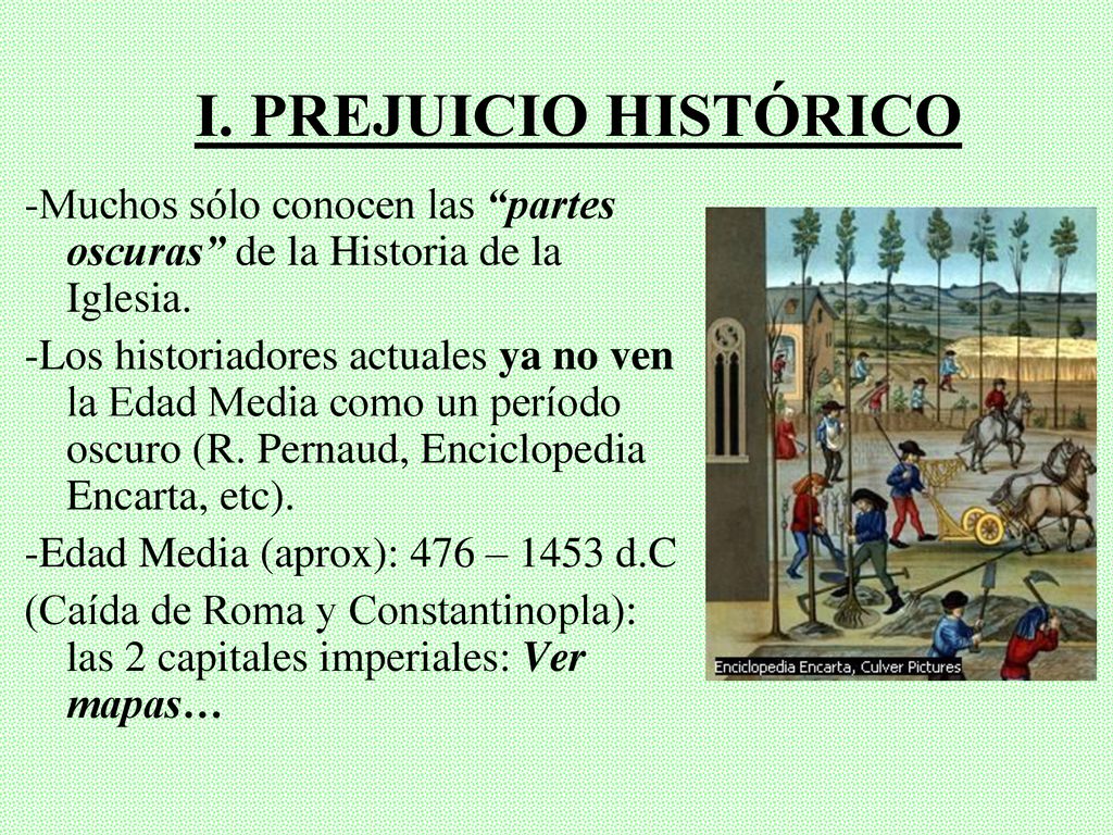 I. PREJUICIO HISTÓRICO -Muchos sólo conocen las partes oscuras de la Historia de la Iglesia.
