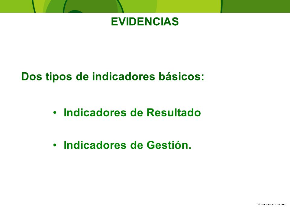 EVIDENCIAS Dos tipos de indicadores básicos: Indicadores de Resultado Indicadores de Gestión.