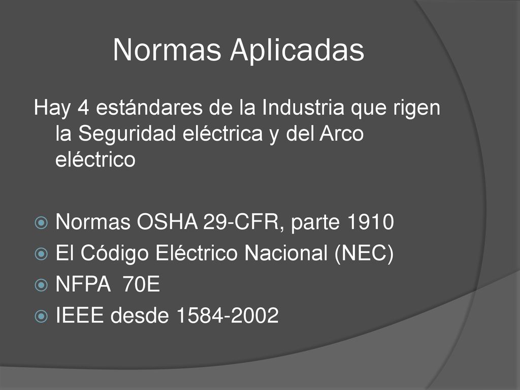 Normas Aplicadas Hay 4 estándares de la Industria que rigen la Seguridad eléctrica y del Arco eléctrico.