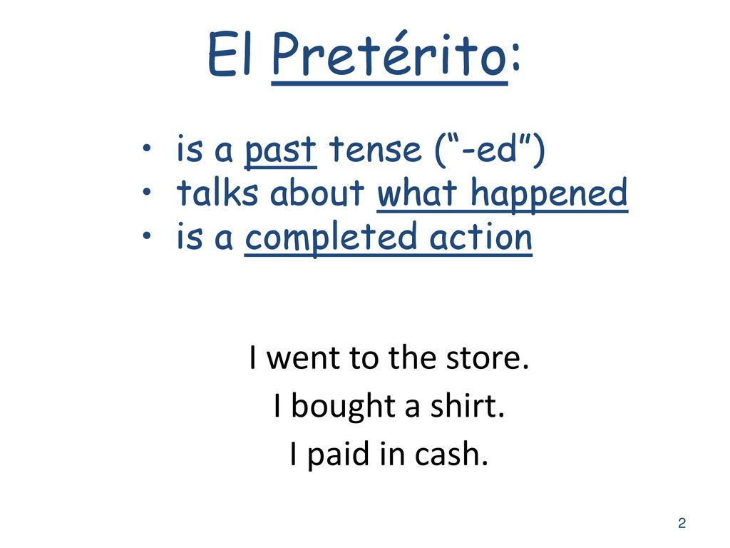 El Pretérito: is a past tense ( -ed ) talks about what happened