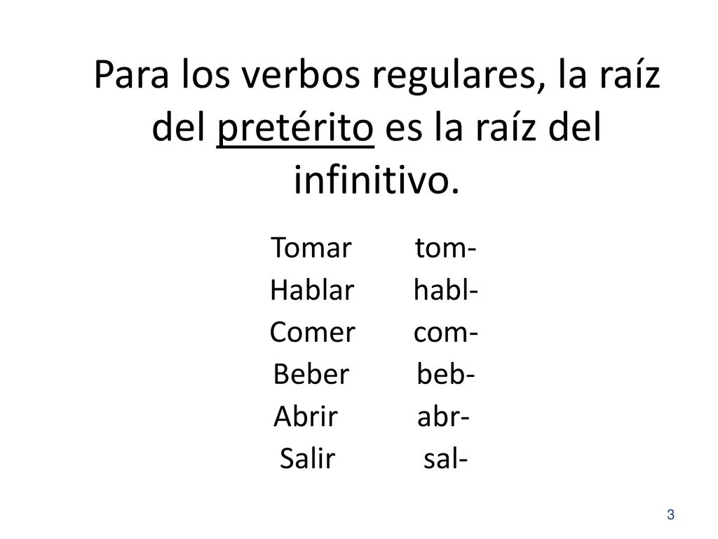 Para los verbos regulares, la raíz del pretérito es la raíz del infinitivo.