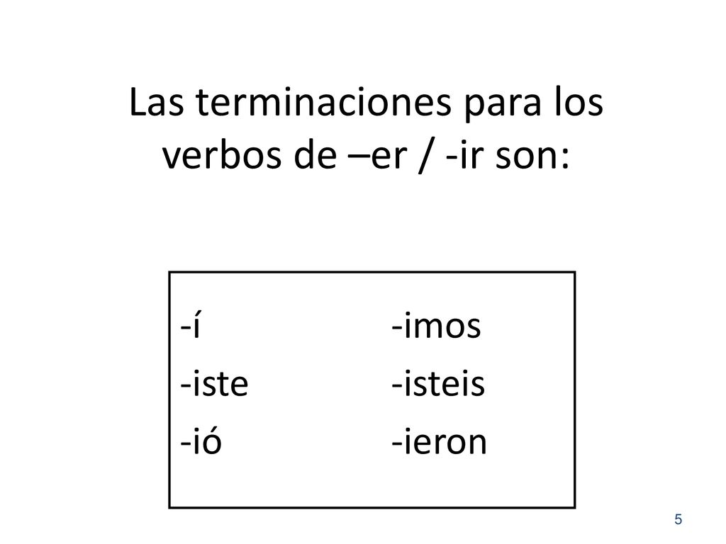 Las terminaciones para los verbos de –er / -ir son: