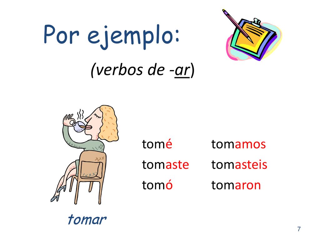 Por ejemplo: (verbos de -ar) tomar tomé tomaste tomó tomamos tomasteis
