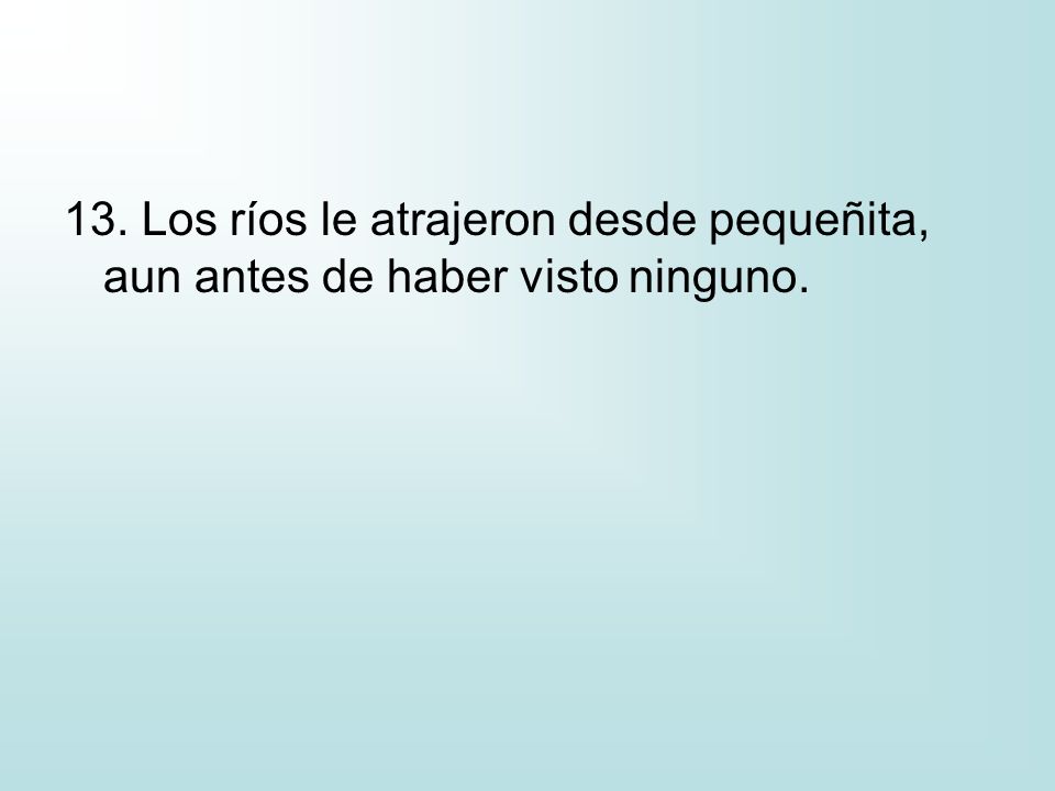 13. Los ríos le atrajeron desde pequeñita, aun antes de haber visto ninguno.