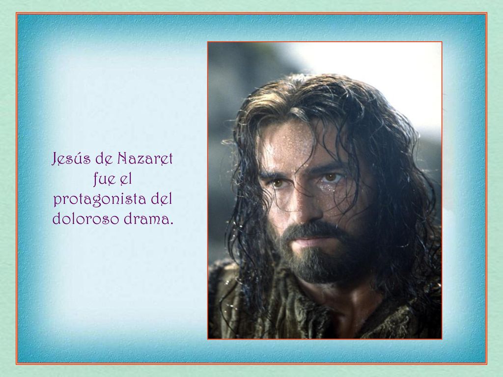 Jesús de Nazaret fue el protagonista del doloroso drama.