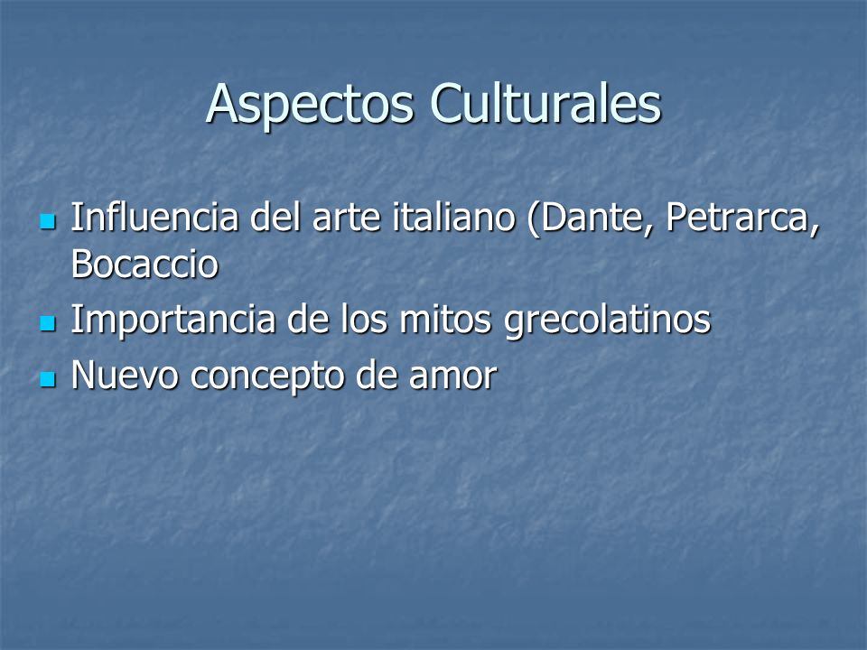 Aspectos Culturales Influencia del arte italiano (Dante, Petrarca, Bocaccio. Importancia de los mitos grecolatinos.