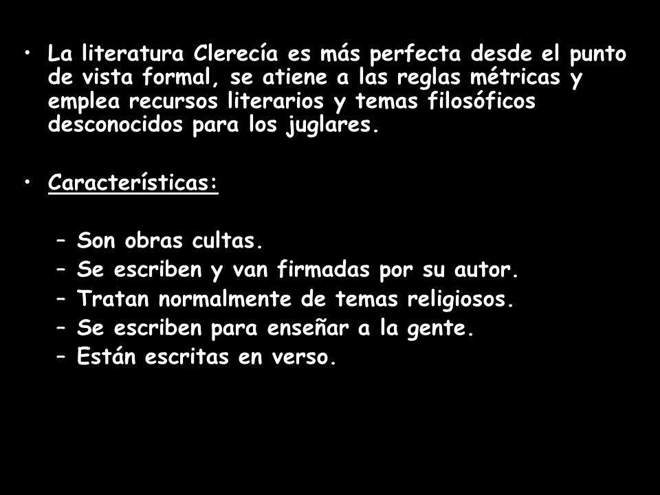 La literatura Clerecía es más perfecta desde el punto de vista formal, se atiene a las reglas métricas y emplea recursos literarios y temas filosóficos desconocidos para los juglares.