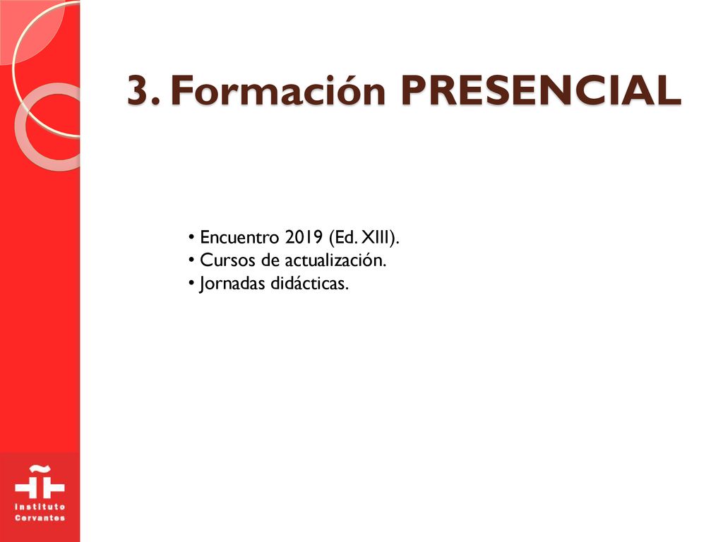 3. Formación PRESENCIAL • Encuentro 2019 (Ed. XIII). • Cursos de actualización. • Jornadas didácticas.