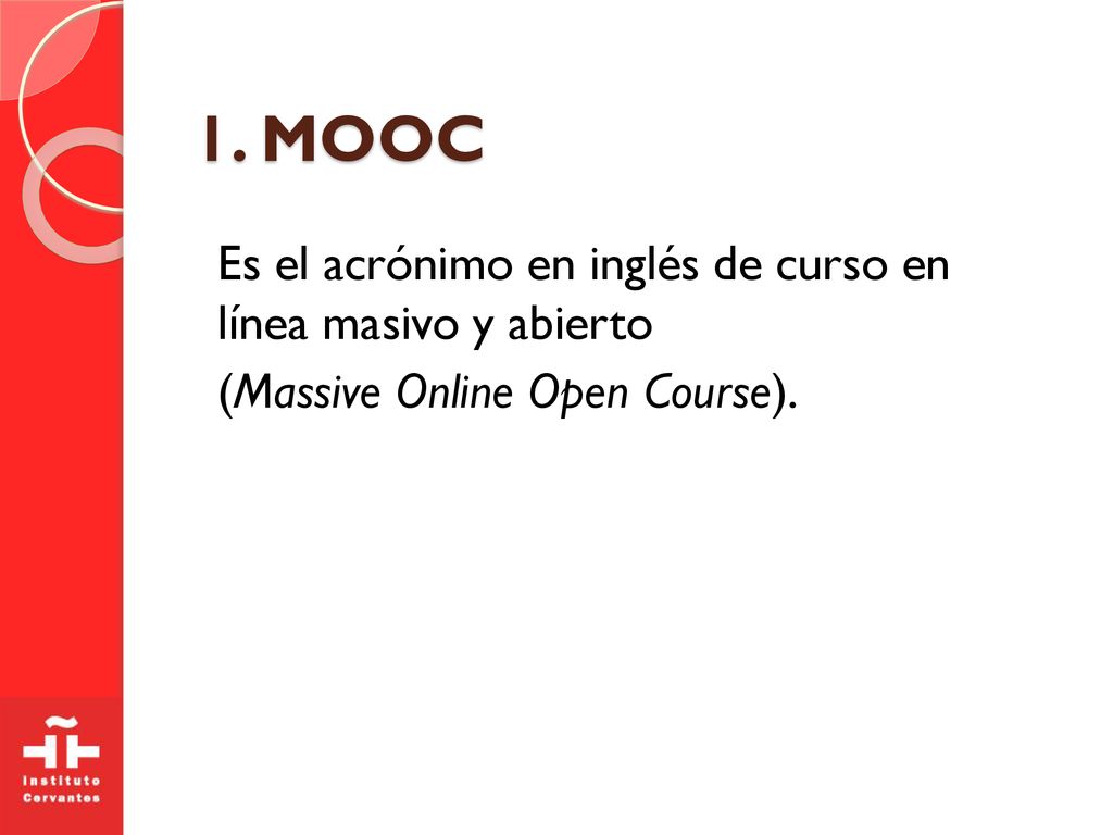 1. MOOC Es el acrónimo en inglés de curso en línea masivo y abierto