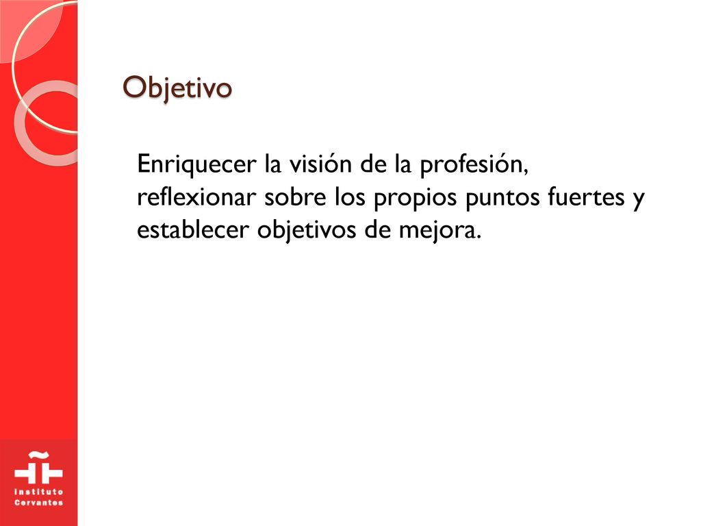 Objetivo Enriquecer la visión de la profesión, reflexionar sobre los propios puntos fuertes y establecer objetivos de mejora.