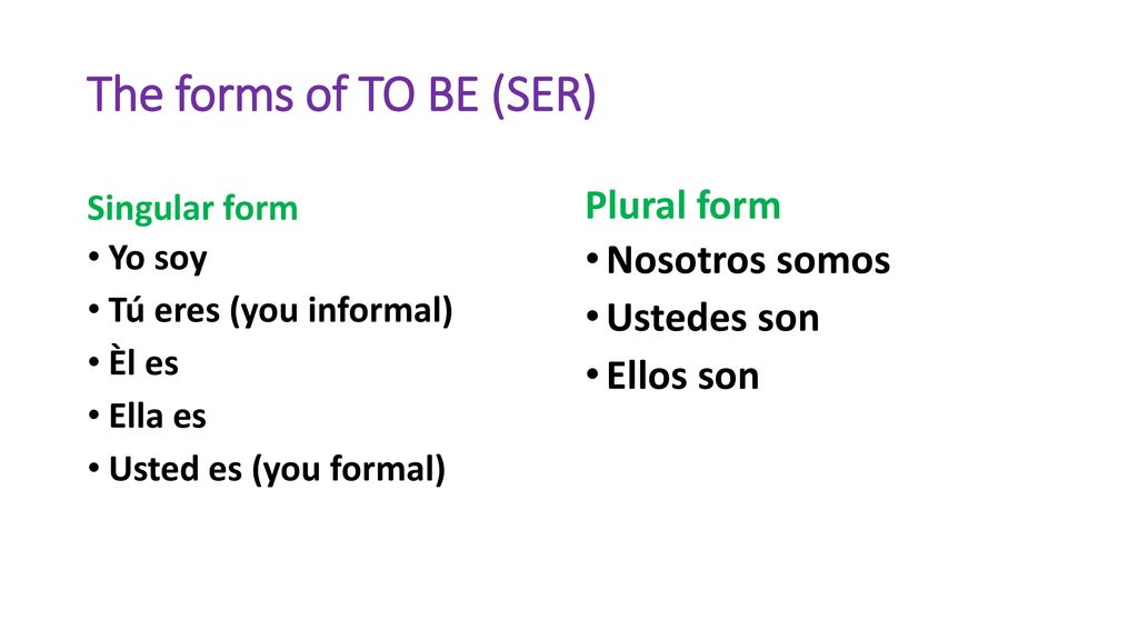 The forms of TO BE (SER) Plural form Nosotros somos Ustedes son