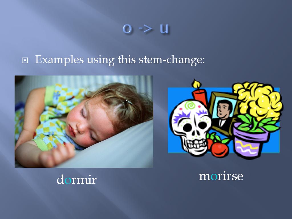 o -> u Examples using this stem-change: morirse dormir