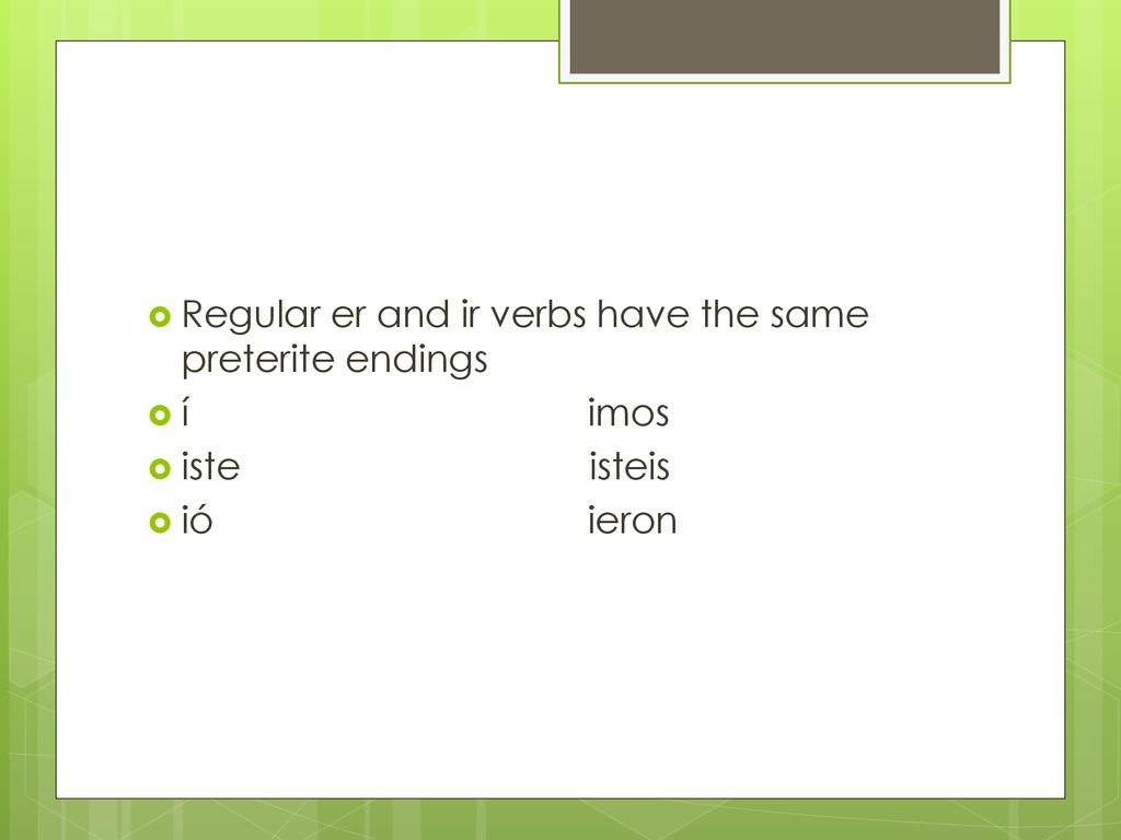Regular er and ir verbs have the same preterite endings