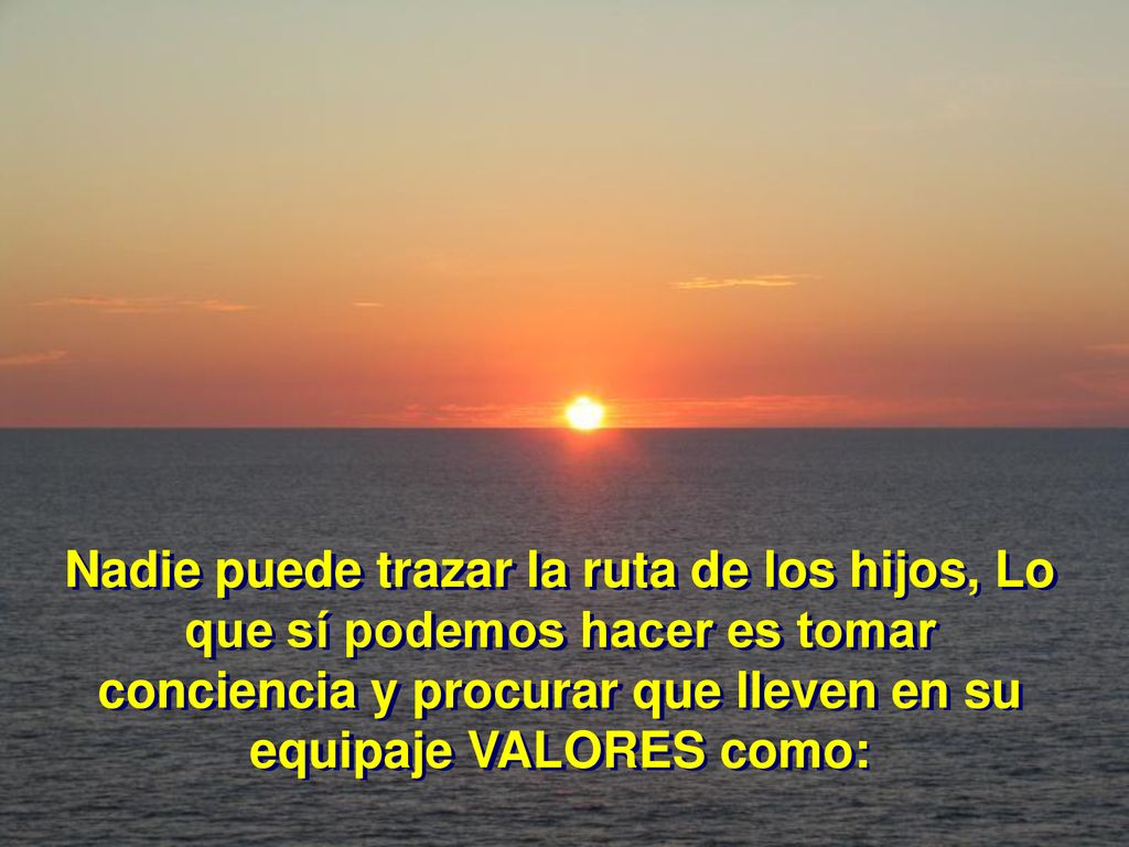 Nadie puede trazar la ruta de los hijos, Lo que sí podemos hacer es tomar conciencia y procurar que lleven en su equipaje VALORES como: