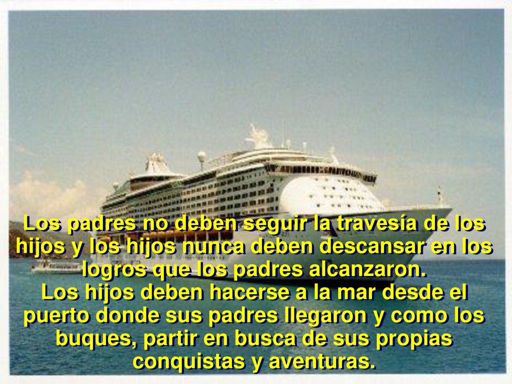 Los padres no deben seguir la travesía de los hijos y los hijos nunca deben descansar en los logros que los padres alcanzaron.