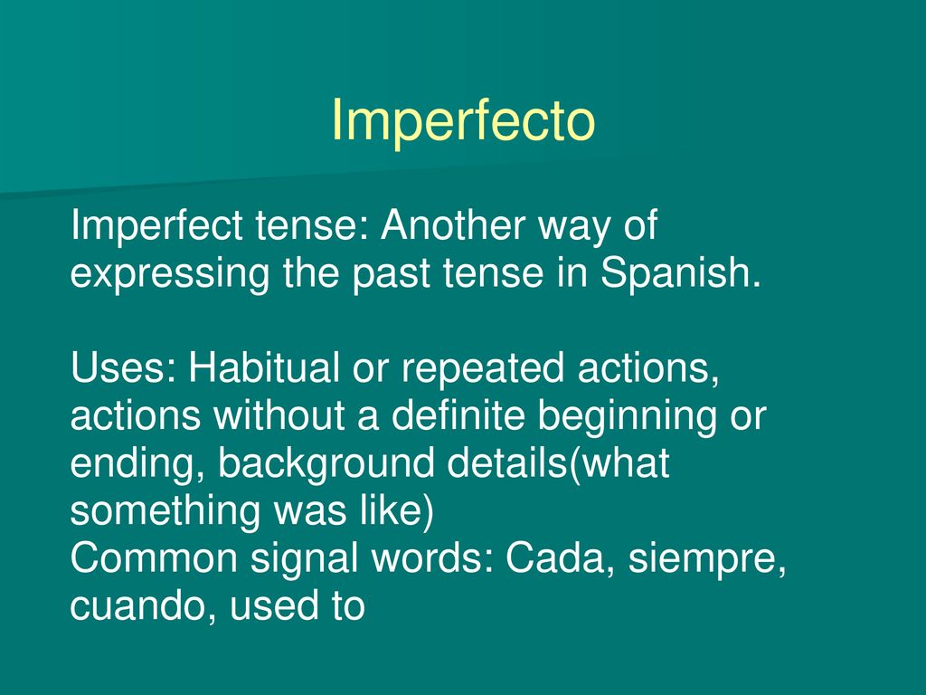 Imperfecto Imperfect tense: Another way of expressing the past tense in Spanish.