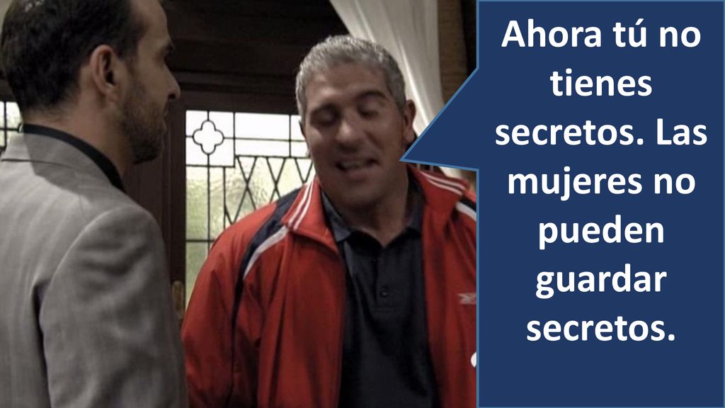 Ahora tú no tienes secretos. Las mujeres no pueden guardar secretos.