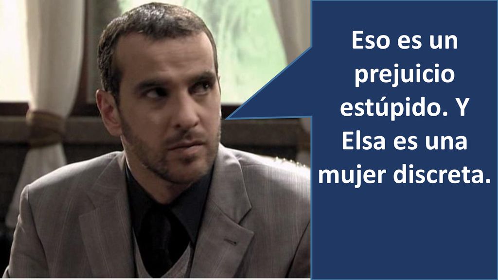Eso es un prejuicio estúpido. Y Elsa es una mujer discreta.