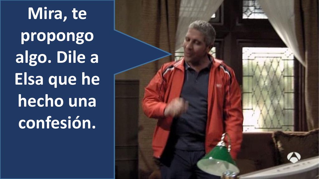 Mira, te propongo algo. Dile a Elsa que he hecho una confesión.