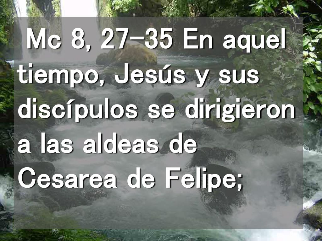 Mc 8, En aquel tiempo, Jesús y sus discípulos se dirigieron a las aldeas de Cesarea de Felipe;