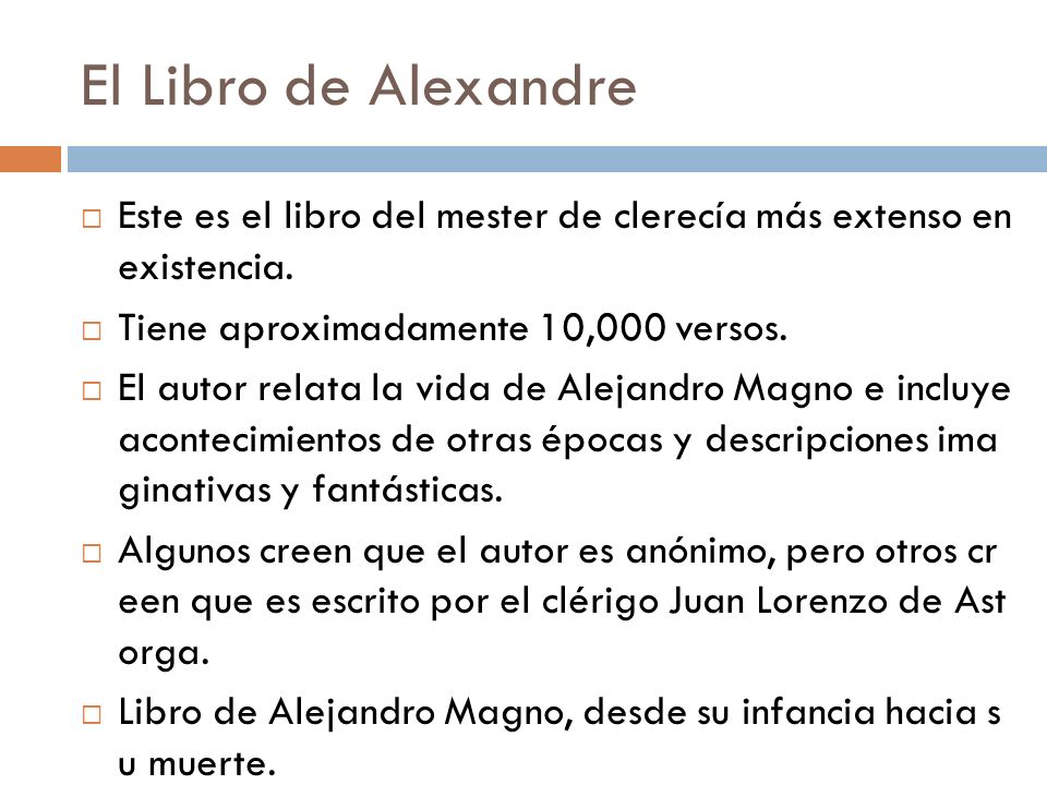 El Libro de Alexandre Este es el libro del mester de clerecía más extenso en existencia. Tiene aproximadamente 10,000 versos.
