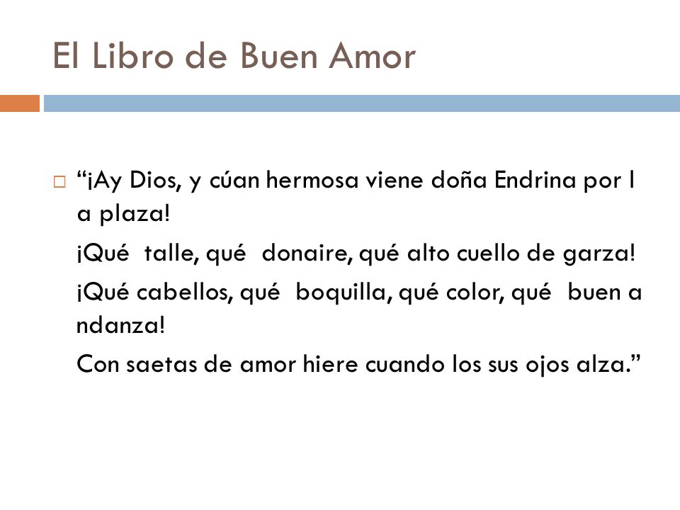 El Libro de Buen Amor ¡Ay Dios, y cúan hermosa viene doña Endrina por l a plaza! ¡Qué talle, qué donaire, qué alto cuello de garza!