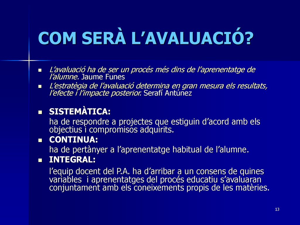 COM SERÀ L’AVALUACIÓ L’avaluació ha de ser un procés més dins de l’aprenentatge de l’alumne. Jaume Funes.
