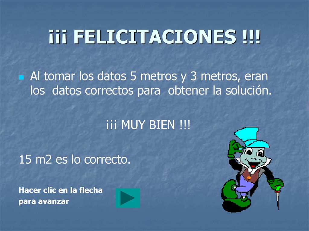 ¡¡¡ FELICITACIONES !!! Al tomar los datos 5 metros y 3 metros, eran los datos correctos para obtener la solución.
