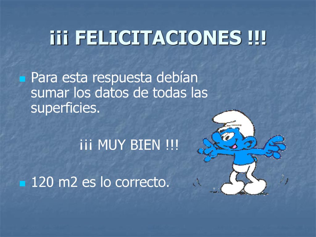 ¡¡¡ FELICITACIONES !!! Para esta respuesta debían sumar los datos de todas las superficies. ¡¡¡ MUY BIEN !!!