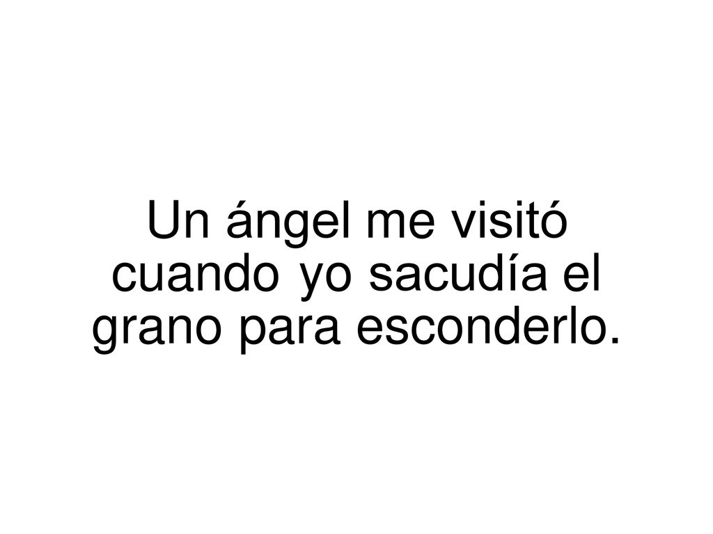 Un ángel me visitó cuando yo sacudía el grano para esconderlo.