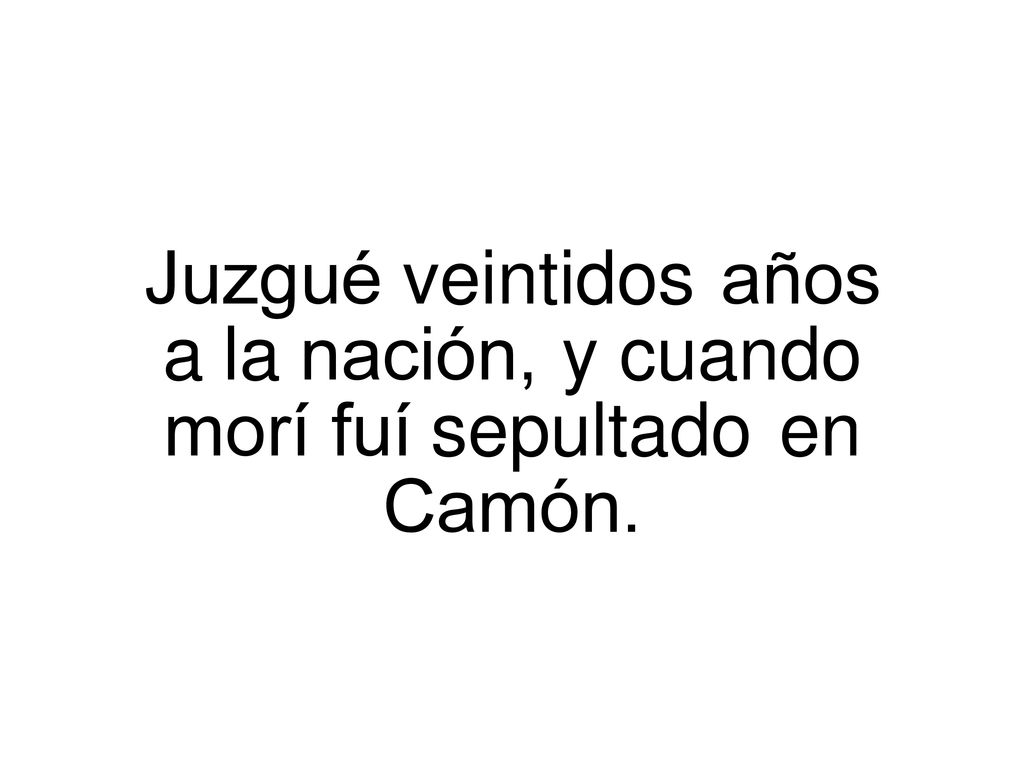 Juzgué. veintidos. años a. la. nación,. y. cuando morí. fuí. sepultado