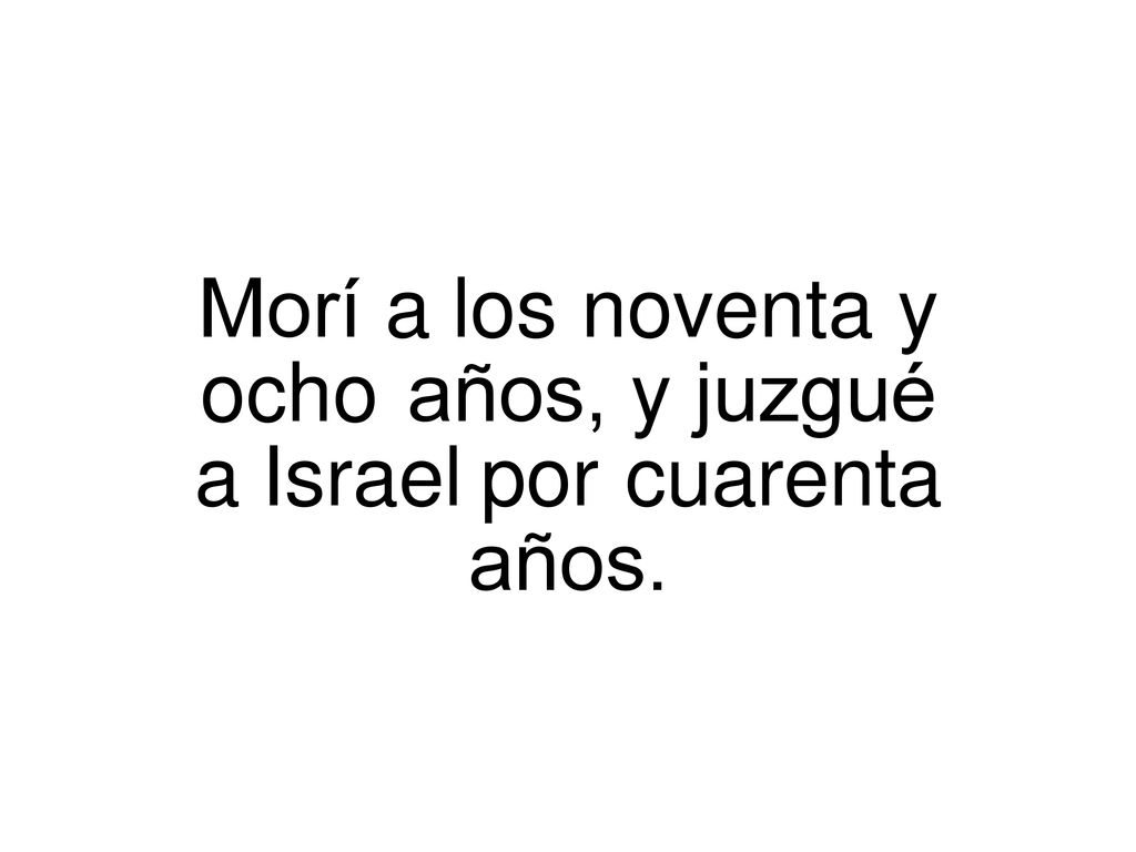 Morí a los noventa y ocho años, y juzgué a Israel por cuarenta años.