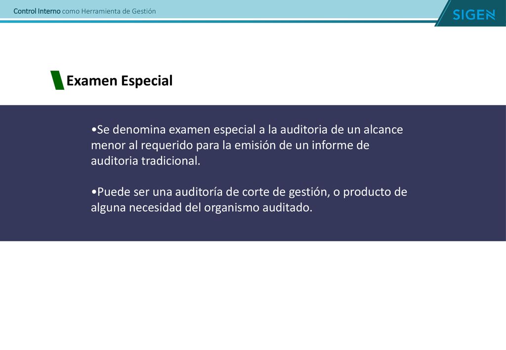 Examen Especial •Se denomina examen especial a la auditoria de un alcance menor al requerido para la emisión de un informe de auditoria tradicional.