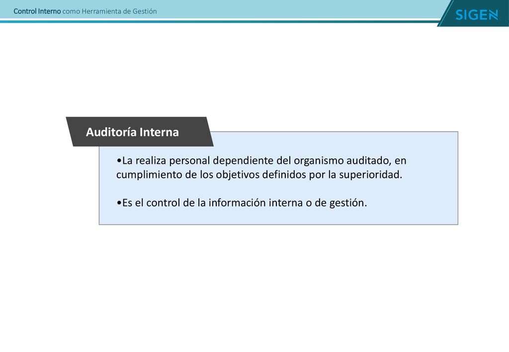 Auditoría Interna •La realiza personal dependiente del organismo auditado, en cumplimiento de los objetivos definidos por la superioridad.