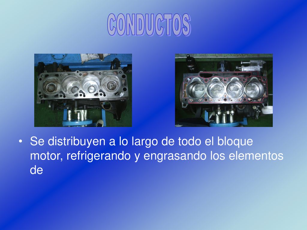 CONDUCTOS Se distribuyen a lo largo de todo el bloque motor, refrigerando y engrasando los elementos de.
