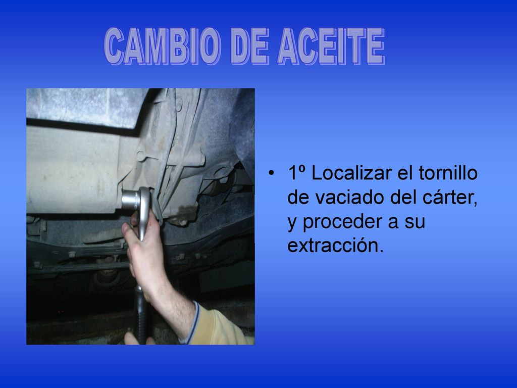 CAMBIO DE ACEITE 1º Localizar el tornillo de vaciado del cárter, y proceder a su extracción.