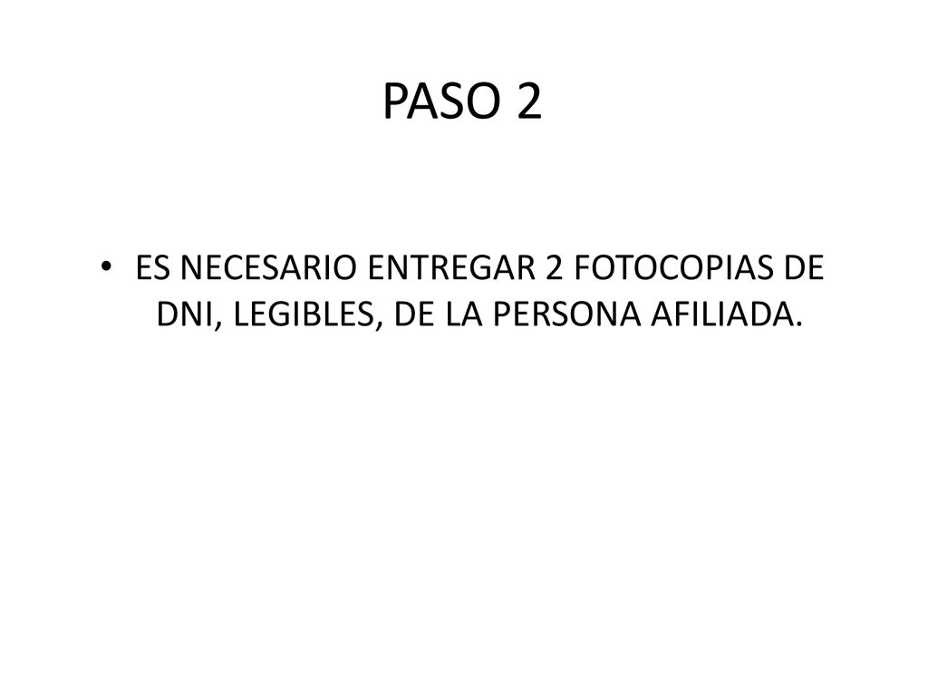 PASO 2 ES NECESARIO ENTREGAR 2 FOTOCOPIAS DE DNI, LEGIBLES, DE LA PERSONA AFILIADA.