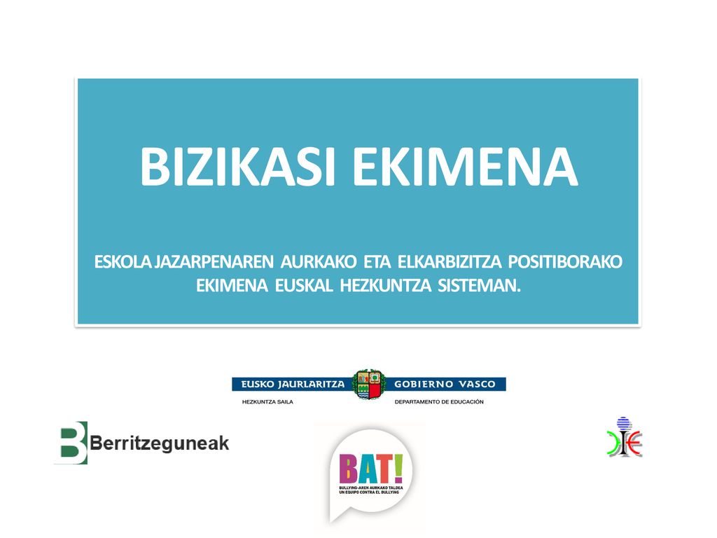 BIZIKASI EKIMENA BIZIKASI EKIMENA. ESKOLA JAZARPENAREN AURKAKO ETA ELKARBIZITZA POSITIBORAKO EKIMENA EUSKAL HEZKUNTZA SISTEMAN.