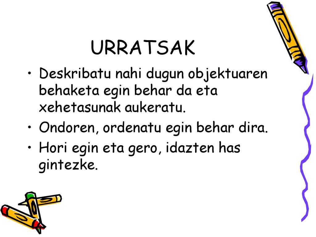 URRATSAK Deskribatu nahi dugun objektuaren behaketa egin behar da eta xehetasunak aukeratu. Ondoren, ordenatu egin behar dira.
